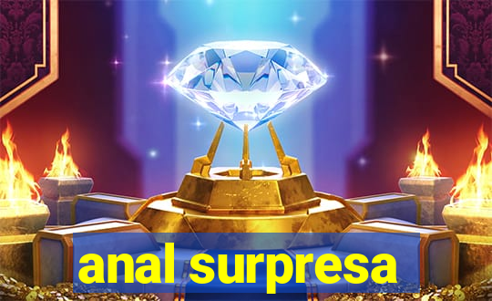 anal surpresa